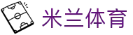 米兰体育-milan官方网站-官方公告中心
